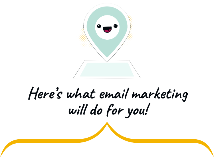 Here's what email marketing will do for you